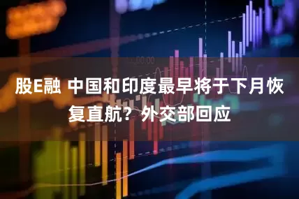 股E融 中国和印度最早将于下月恢复直航？外交部回应